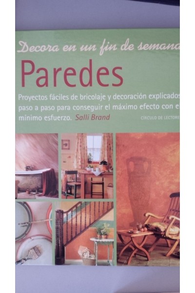 PAREDES. Proyectos fáciles de bricolaje y decoración explicados paso a paso para conseguir el máximo efecto con el mínimo esfuerzo.